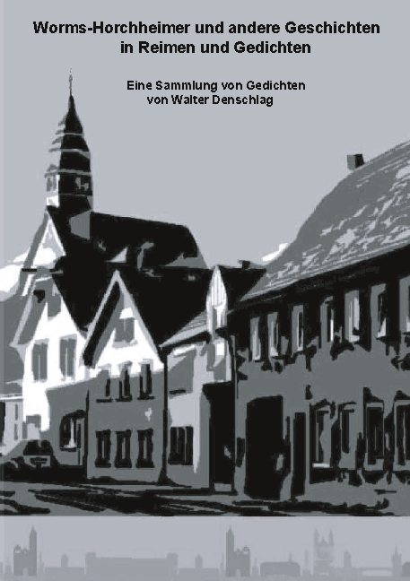 Worms-Horchheimer und andere Geschichten in Reimen und Gedichten - Walter Denschlag