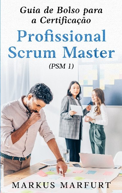 Guia de Bolso para a Certifica��o Profissional Scrum Master (PSM 1) - Markus Marfurt