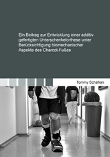 Ein Beitrag zur Entwicklung einer additiv gefertigten Unterschenkelorthese unter Berücksichtigung biomechanischer Aspekte des Charcot-Fußes - Tommy Schafran