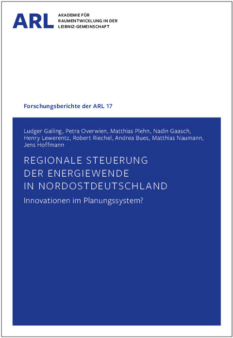 Regionale Steuerung der Energiewende in Nordostdeutschland – Innovationen im Planungssystem? - Ludger Gailing, Petra Overwien, Matthias Plehn, Nadin Gaasch, Henry Lewerentz, Robert Riechel, Andrea Bues, Matthias Naumann, Jens Hoffmann