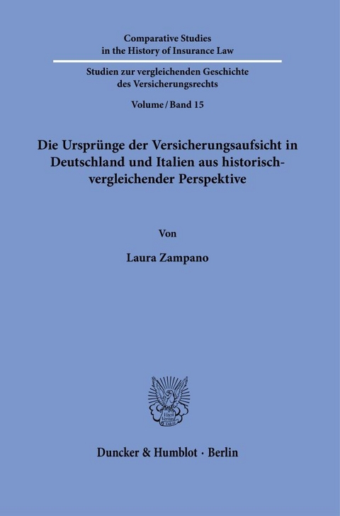 Die Ursprünge der Versicherungsaufsicht in Deutschland und Italien aus historisch-vergleichender Perspektive. - Laura Zampano