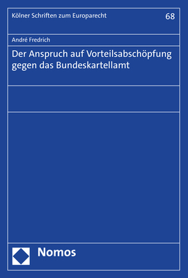 Der Anspruch auf Vorteilsabschöpfung gegen das Bundeskartellamt - André Fredrich