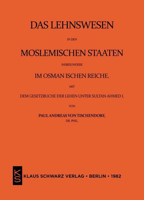 Das Lehnswesen in den moslemischen Staaten, insbesondere im Osmanischen Reiche, mit dem Gesetzbuch der Lehen unter Sultan Ahmed I. Leipzig 1872 - Paul Andreas Von Tischendorf