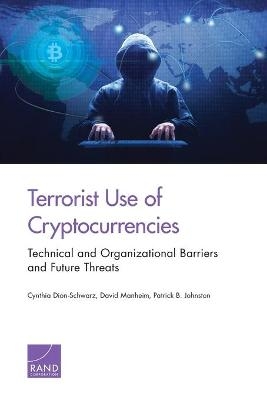 Terrorist Use of Cryptocurrencies - Cynthia Dion-Schwarz, David Manheim, Patrick B Johnston