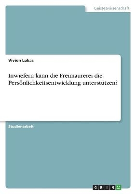 Inwiefern kann die Freimaurerei die PersÃ¶nlichkeitsentwicklung unterstÃ¼tzen? - Vivien Lukas