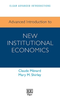 Advanced Introduction to New Institutional Economics - Claude Ménard, Mary M. Shirley