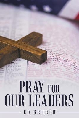 Pray for Our Leaders - Ed Gruber