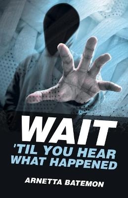 Wait 'Til You Hear What Happened - Arnetta Batemon