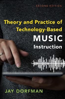 Theory and Practice of Technology-Based Music Instruction - Jay Dorfman