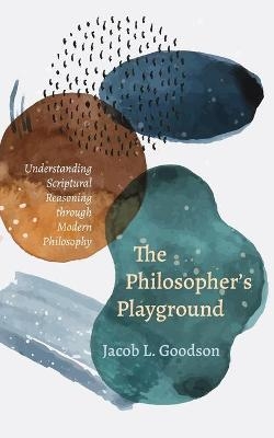 The Philosopher's Playground - Jacob L Goodson