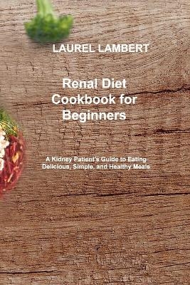 Renal Diet Cookbook for beginners - Laurel Lambert