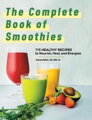 The Complete Book of Smoothies - Andrea Mathis MA LD  RDN