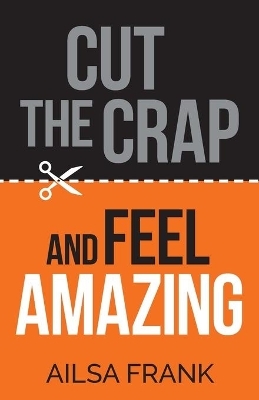 Cut the Crap and Feel Amazing - Ailsa Frank