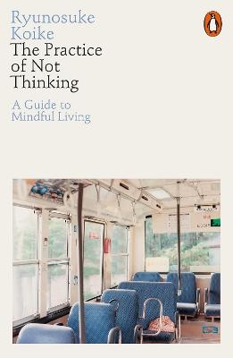 The Practice of Not Thinking - Ryunosuke Koike