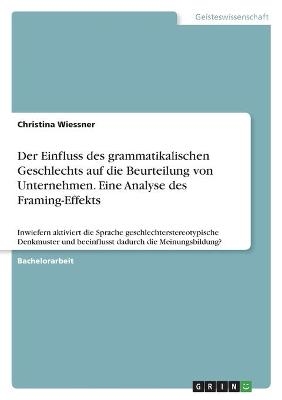 Der Einfluss des grammatikalischen Geschlechts auf die Beurteilung von Unternehmen. Eine Analyse des Framing-Effekts - Christina Wiessner