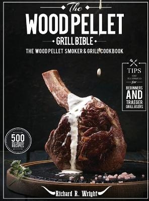 The Wood Pellet Grill Bible - Richard R Wright