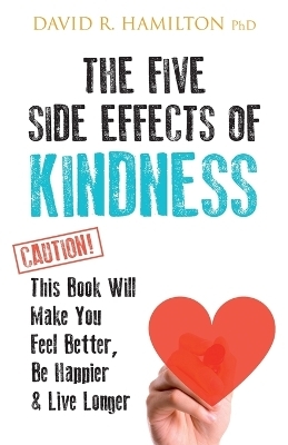 The Five Side Effects of Kindness - David R. Hamilton