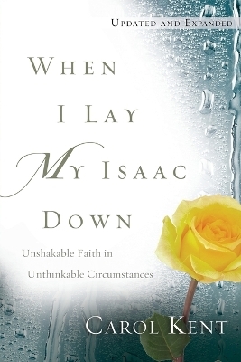 When I Lay My Isaac Down - Carol Kent