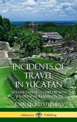 Incidents of Travel in Yucatan - John Lloyd Stephens