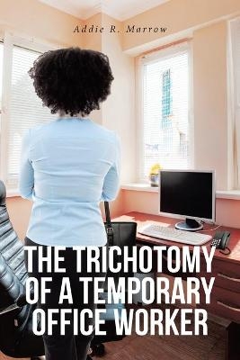 The Trichotomy of a Temporary Office Worker - Addie R Marrow