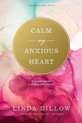 Calm My Anxious Heart - Linda Dillow