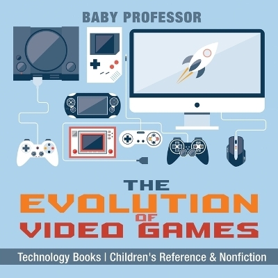 The Evolution of Video Games - Technology Books Children's Reference & Nonfiction -  Baby Professor