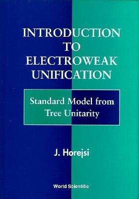 Introduction To Electroweak Unification: Standard Model From Tree Unitarity - Jiri Horejsi