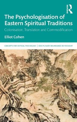 The Psychologisation of Eastern Spiritual Traditions - Elliot Cohen