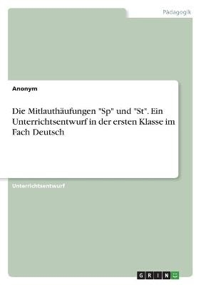 Die MitlauthÃ¤ufungen "Sp" und "St". Ein Unterrichtsentwurf in der ersten Klasse im Fach Deutsch -  Anonymous