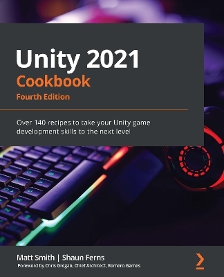 Unity 2021 Cookbook - Matt Smith, Shaun Ferns