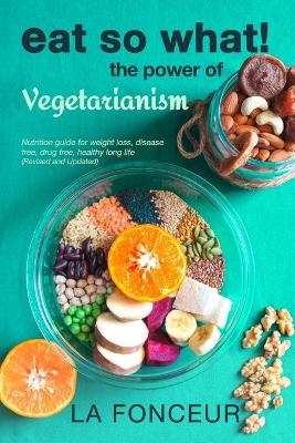 Eat So What! The Power of Vegetarianism (Revised and Updated) Full Color Print - La Fonceur