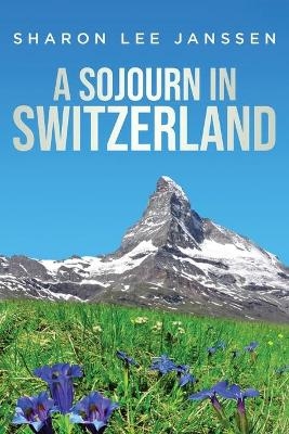 A Sojourn in Switzerland - Sharon Lee Janssen