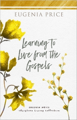 Learning to Live From the Gospels - Eugenia Price