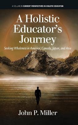 A Holistic Educator's Journey - John P. Miller