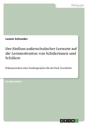 Der Einfluss außerschulischer Lernorte auf die Lernmotivation von Schülerinnen und Schülern - Leonie Schneider