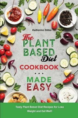 The Plant-Based Diet Cookbook Made Easy - Katherine Stites