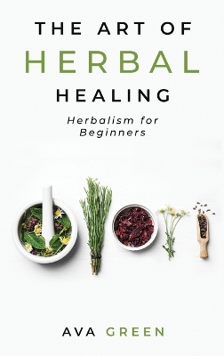 The Art of Herbal Healing - Ava Green