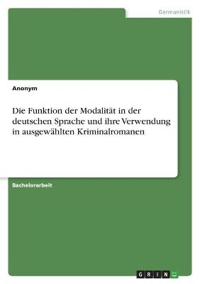 Die Funktion der ModalitÃ¤t in der deutschen Sprache und ihre Verwendung in ausgewÃ¤hlten Kriminalromanen -  Anonymous