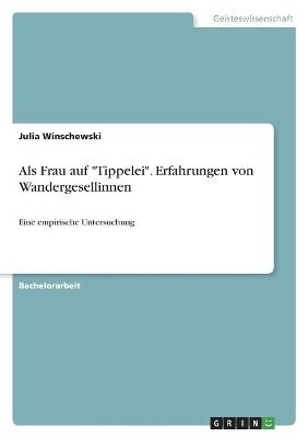 Als Frau auf "Tippelei". Erfahrungen von Wandergesellinnen - Julia Winschewski