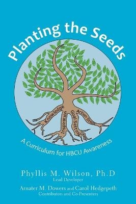 Planting the Seeds - Phyllis M Wilson Ph D, Arnater M Dowers, Carol Hedgepeth