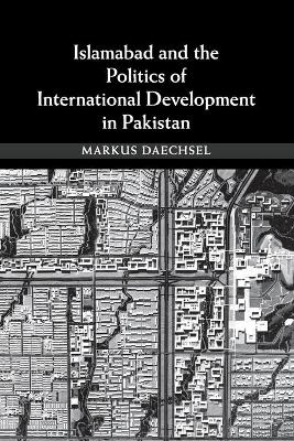 Islamabad and the Politics of International Development in Pakistan - Markus Daechsel