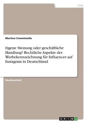 Eigene Meinung oder geschÃ¤ftliche Handlung? Rechtliche Aspekte der Werbekennzeichnung fÃ¼r Influencer auf Instagram in Deutschland - Martina Cimminiello