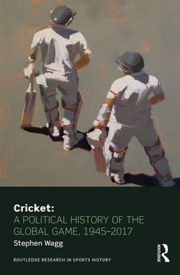 Cricket: A Political History of the Global Game, 1945-2017 - Stephen Wagg