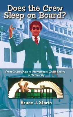 Does the Crew Sleep Onboard? From Cruise Ships to International Game Shows (hardback) - Bruce J Starin