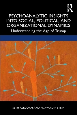 Psychoanalytic Insights into Social, Political, and Organizational Dynamics - Seth Allcorn, Howard Stein