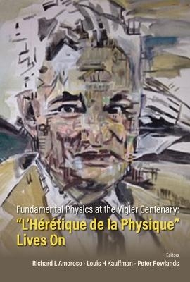 Fundamental Physics At The Vigier Centenary: "L'heretique De La Physique" Lives On - 