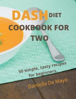 Dash Diet Cookbook for Two - Danielle Danielle