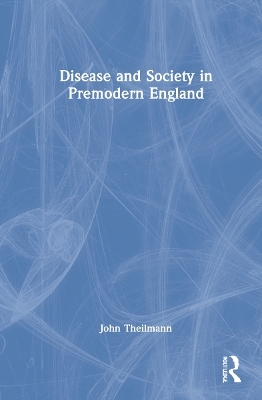 Disease and Society in Premodern England - John Theilmann