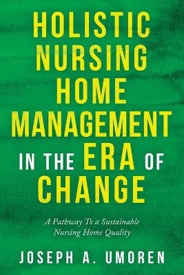 Holistic Nursing Home Management in the Era of Change - Joseph a Umoren