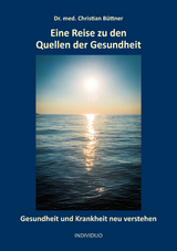 Eine Reise zu den Quellen der Gesundheit - Christian Büttner Dr. med.